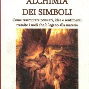 Alchimia dei simboli. Come trasmutare pensieri, idee e sentimenti tramite i nodi che li legano alla materia Bestseller