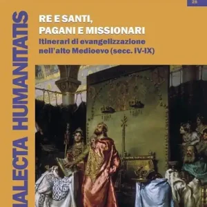 Re e santi, pagani e missionari. Itinerari di evangelizzazione nell‘alto Medioevo (secc. IV-IX) Saldi
