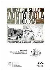 Ricerche sulla Montagnola di Bologna. Le fortezze papali, le ghiacciaie, i rifugi antiaerei Compra Online