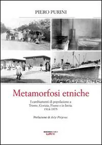 Novità Metamorfosi etniche. I cambiamenti di popolazione a Trieste, Gorizia, Fiume e in Istria. 1914-1975