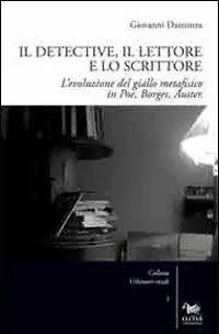 Affare Il detective, il lettore e lo scrittore. L‘evoluzione del giallo metafisico in Poe, Borges, Auster