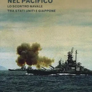Storia della guerra nel Pacifico. Lo scontro navale tra Stati Uniti e Giappone Quantità Limitata
