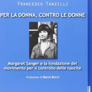 Per la donna, contro le donne. Margaret Sanger e la fondazione del movimento per il controllo delle nascite Esclusivo