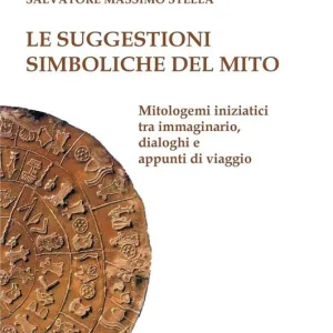 Bestseller Le suggestioni simboliche del mito. Genesi delle credenze tra immaginario, dialoghi e appunti di viaggio