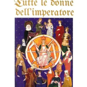 Tutte le donne dell‘imperatore. L‘universo femmenile di Federico II di Svevia Super Prezzo