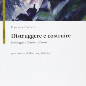 Distruggere e costruire. Heidegger e Cassirer a Davos Must-Have