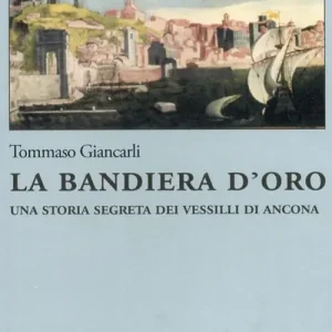Prezzo Basso La bandiera d‘oro. Una storia segreta dei vessilli di Ancona