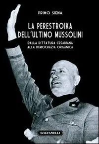 Non Perdere La perestroika dell‘ultimo Mussolini. Dalla dittatura cesariana alla democrazia organica