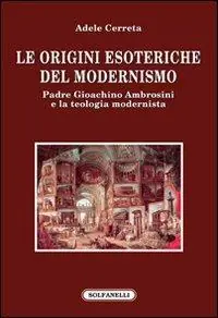 Prezzo Basso Le origini esoteriche del modernismo. Padre Gioachino Ambrosini e la teologia modernista
