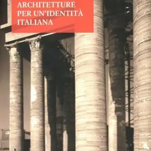 Architetture per una identità italiana. Progetti e opere per fare gli italiani fascisti Più Venduto