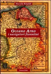 Ultimissimo Modello Oceano Arno. I navigatori fiorentini