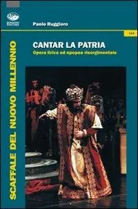 Cantar la patria. Opera lirica ed epopea risorgimentale. Con CD Audio Occasione Imperdibile