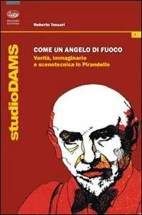 Promozione Esclusiva Come un angelo di fuoco. Verità, immaginario e scenotecnica in Pirandello