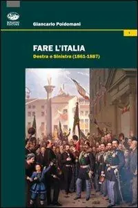 Esclusivo Fare l‘Italia. Destra e Sinistra (1861-1887)