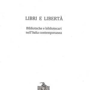 Prezzo Ridotto Libri e libertà. Biblioteche e bibliotecari nell‘Italia contemporanea
