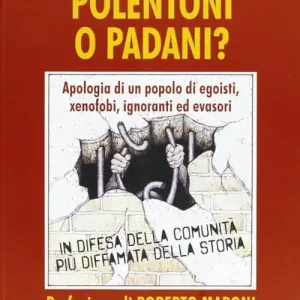 Spedito Oggi Polentoni o padani? Apologia di un popolo di egoisti xenofobi ignoranti ed evasori