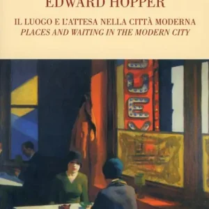 Edward Hopper. Il luogo e l‘attesa nella città moderna Prezzo Scontato