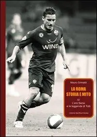 La Roma. Storia e mito. Vol. 4 L‘era Sensi e la leggenda di Totti. Più Venduto