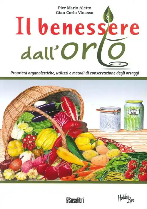 Il benessere dall‘orto. Proprietà organolettiche, utilizzi e metodi di conservazione degli ortaggi Pagamento Sicuro