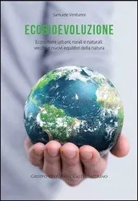 Ecobievoluzione. Ecosistemi urbani, rurali e naturali. Vecchi e nuovi equilibri della natura Ultimissimo Modello