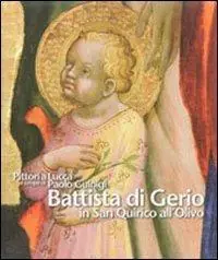 Spedizione Espresso Pittori a Lucca al tempo di Paolo Guinigi. Battista di Gerio in San Quirico all‘Olivo