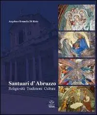 Spedito Oggi Santuari d‘Abruzzo. Religiosità, tradizioni, cultura. Ediz. illustrata