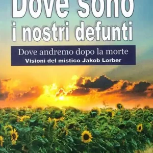 Offerta Lampo Dove sono i nostri defunti. Dove andremo dopo la morte