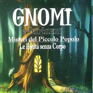 Gnomi e fantasmi. Misteri del piccolo popolo. Le entità senza corpo Acquista Ora
