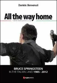 All the way home. Bruce Springsteen in the italian land 1985-2012. Ediz. italiana Promozione Esclusiva