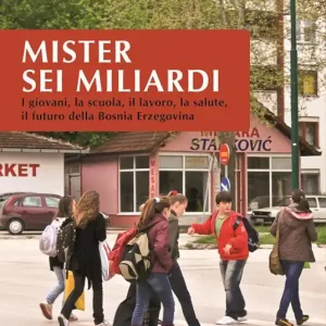 Mister sei miliardi. I giovani, la scuola, il lavoro, la salute, il futuro della Bosnia Erzegovina Promozione