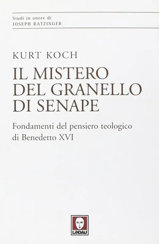 Il mistero del granello di senape. Fondamenti del pensiero teologico di Benedetto XVI Compra Adesso