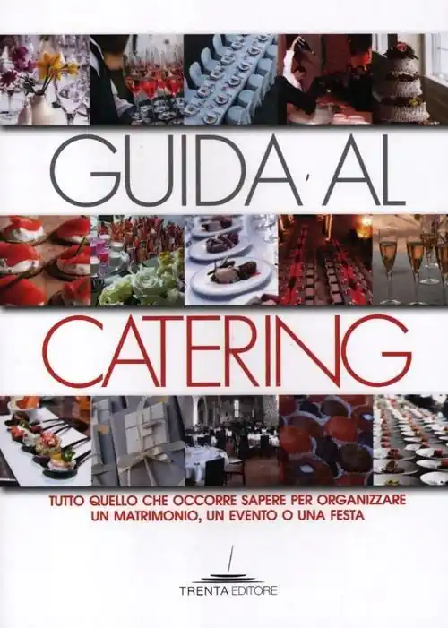 Guida al catering. Tutto quello che occorre sapere per organizzare un matrimonio, un evento o una festa Vendita Finale