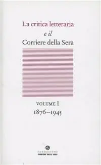 Soddisfatti O Rimborsati La critica letteraria e il Corriere della sera. Vol. 1 1876-1945