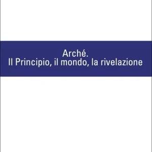 Arché. Il Principio, il mondo, la rivelazione Esclusivo