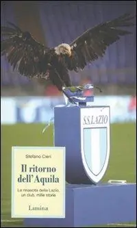 Economico Il ritorno dell‘Aquila. La rinascita della Lazio, un club, mille storie