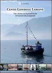 Cento Gondole Lariane. Vita e lavoro con le grandi barche nel raccontodei protagonisti Popolare