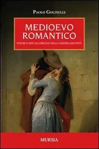 Reso Gratuito Medioevo romantico. Poesie e miti all‘origine della nostra identità