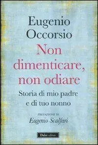 Non dimenticare, non odiare. Storia di mio padre e di tuo nonno Reso Gratuito