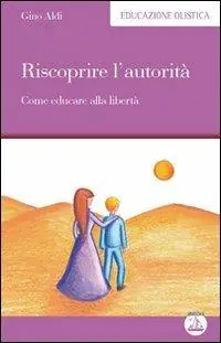Riscoprire l‘autorità. Come educare alla libertà Prezzo Basso