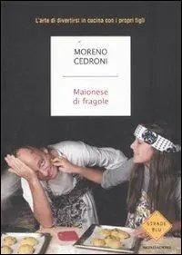 Maionese di fragole. L‘arte di divertirsi in cucina con i propri figli Ultime Pezzi