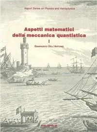 Aspetti matematici della meccanica quantistica. Vol. 1 Struttura matematica e concettuale. Super Prezzo