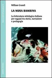 Scelto Dai Clienti La musa bambina. La letteratura mitologica italiana per ragazzi tra storia, narrazione e pedagogia