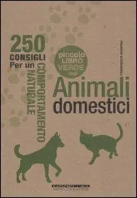 Il piccolo libro verde degli animali domestici. 250 consigli per un comportamento naturale Offerta Lampo