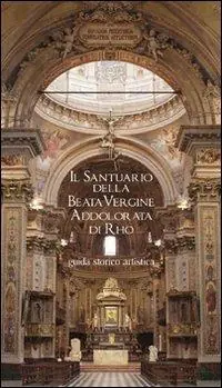 Nuovo Arrivo Il Santuario della Beata Vergine Addolorata di Rho. Guida storico artistica. Ediz. illustrata