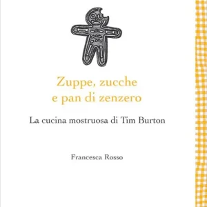 Zuppe, zucche e pan di zenzero. La cucina mostruosa di Tim Burton Offerta Speciale