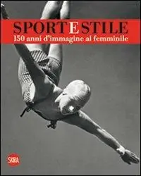 Sport e stile. 150 anni d‘immagine al femminile. Ediz. italiana e inglese Sconto