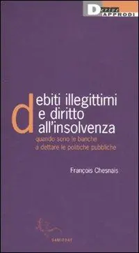Debiti illegittimi e diritto all‘insolvenza. Quando sono le banche a dettare le politiche pubbliche Scelto Dai Clienti