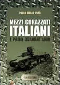 Mezzi corazzati italiani. I primi quarant‘anni Occasione Imperdibile