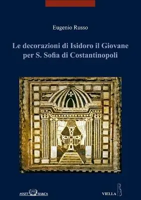 Le decorazioni di Isidoro il giovane per S. Sofia di Costantinopoli. Ediz. illustrata Compra Adesso