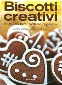 Biscotti creativi. Facili da fare, belli da regalare Super Prezzo